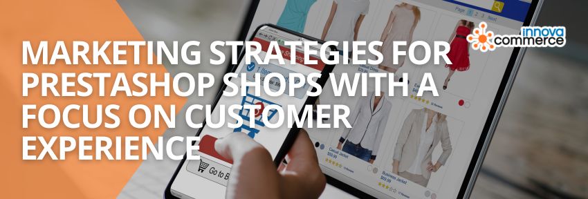 Marketing strategies for PrestaShop stores focused on customer experience